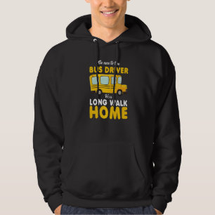 Be Nice To The Bus Driver It's A Long Walk Home Fr Hoodie