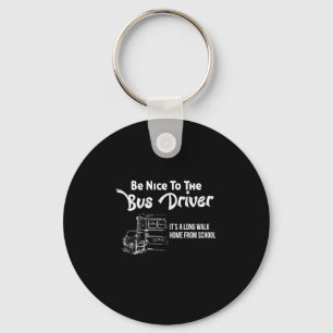 be nice to the bus driver it's a long walk home fr key ring