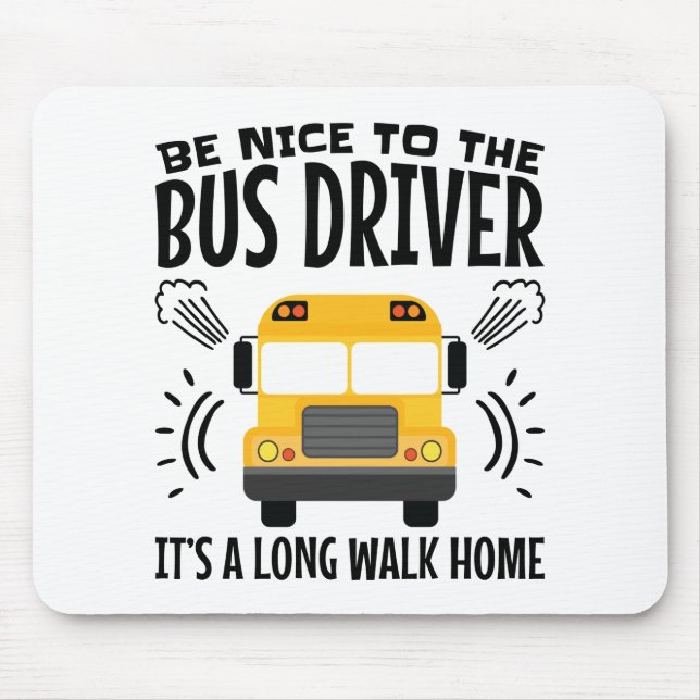Be Nice to the Bus Driver It's a Long Walk Home Mouse Pad (Front)