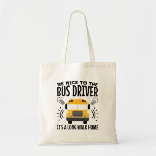 Be Nice to the Bus Driver It's a Long Walk Home Tote Bag