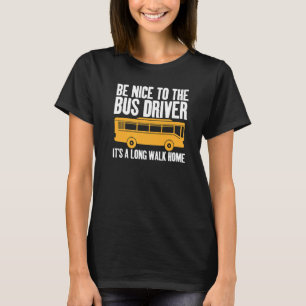 Be Nice to The Bus Driver Joke Quoted Themed Unise T-Shirt