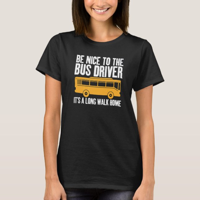 Be Nice to The Bus Driver Joke Quoted Themed Unise T-Shirt (Front)