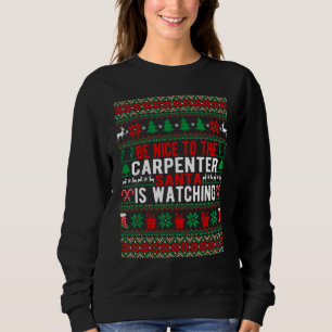Be Nice To The Carpenter Santa Is Watching Christm Sweatshirt