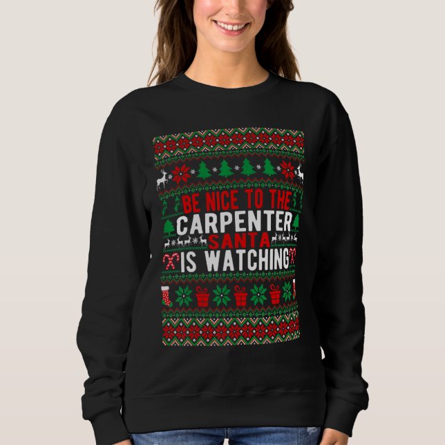 Be Nice To The Carpenter Santa Is Watching Christm Sweatshirt (Front)
