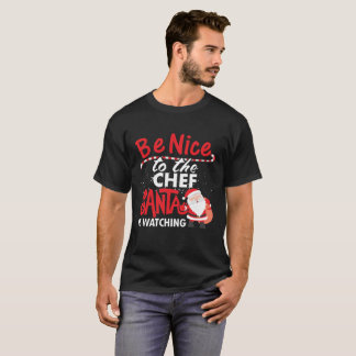 Be Nice To The Chef Santa Is Watching T-Shirt