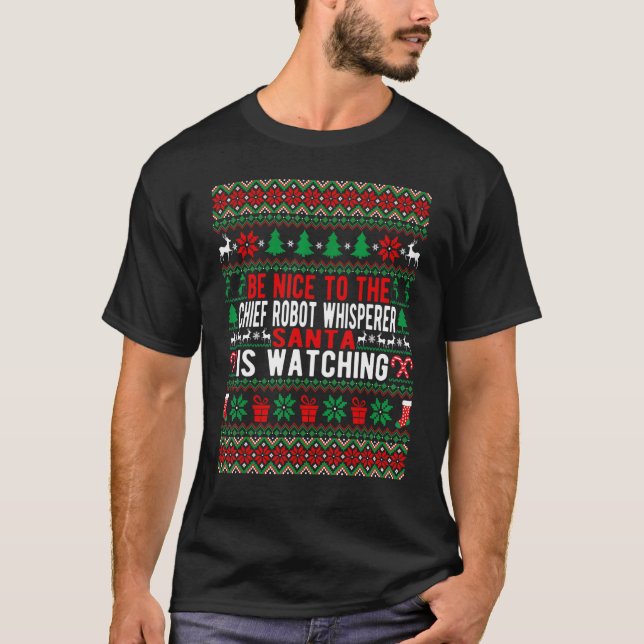 Be Nice To The Chief Robot Whisperer Santa Is Watc T-Shirt (Front)