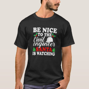 Be Nice To The Civil Engineer Santa Is Watching Xm T-Shirt