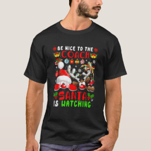 Be Nice To The Coach Santa Is Watching Xmas Santa  T-Shirt