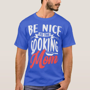 Be Nice To The Cooking Mum Cook Mother Mummy Mama T-Shirt