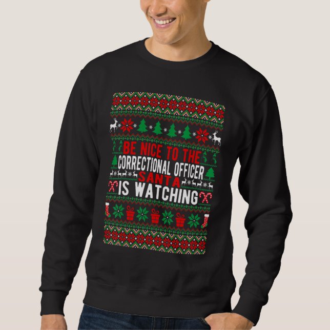 Be Nice To The Correctional Officer Santa Is Watch Sweatshirt (Front)