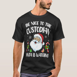 Be Nice To The Custodian Santa Is Watching   Chris T-Shirt