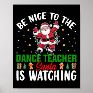 Be Nice To The Dance Teacher Santa Is Watching Chr Poster