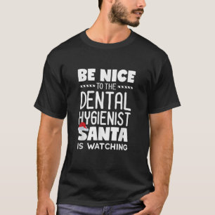 Be Nice to the Dental Hygienist Santa is Watching T-Shirt
