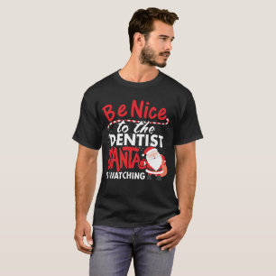 Be Nice To The Dentist Santa Is Watching T-Shirt