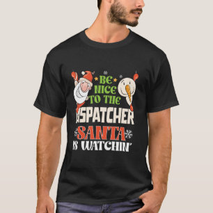 Be Nice To The Dispatcher Santa Is Watching Funny T-Shirt