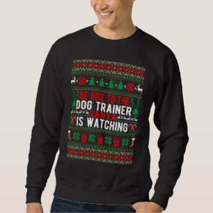 Be Nice To The Dog Trainer Santa Is Watching Chris Sweatshirt