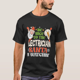 Be Nice To The Electrician Santa Is Watching Funny T-Shirt
