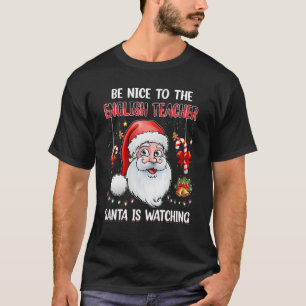 Be Nice To The English Teacher Santa Is Watching C T-Shirt