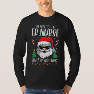 Be Nice To The ER Nurse Santa Is Watching   Christ T-Shirt
