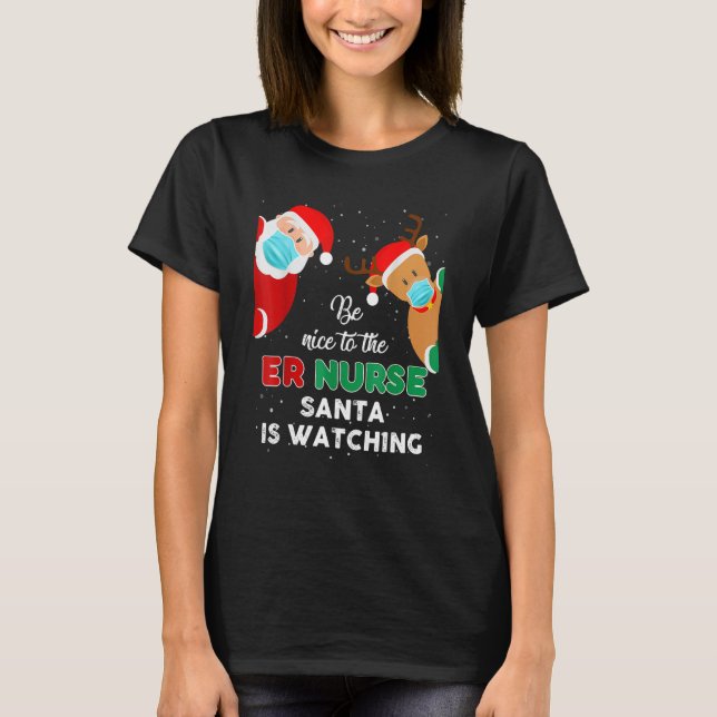 Be Nice To The Er Nurse Santa Is Watching Christma T-Shirt (Front)