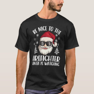 Be Nice To The Firefighter Santa Is Watching Chris T-Shirt