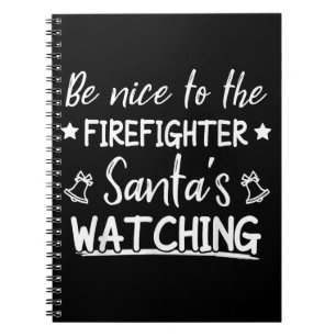 Be Nice To The Firefighter Santas Watching Funny Notebook