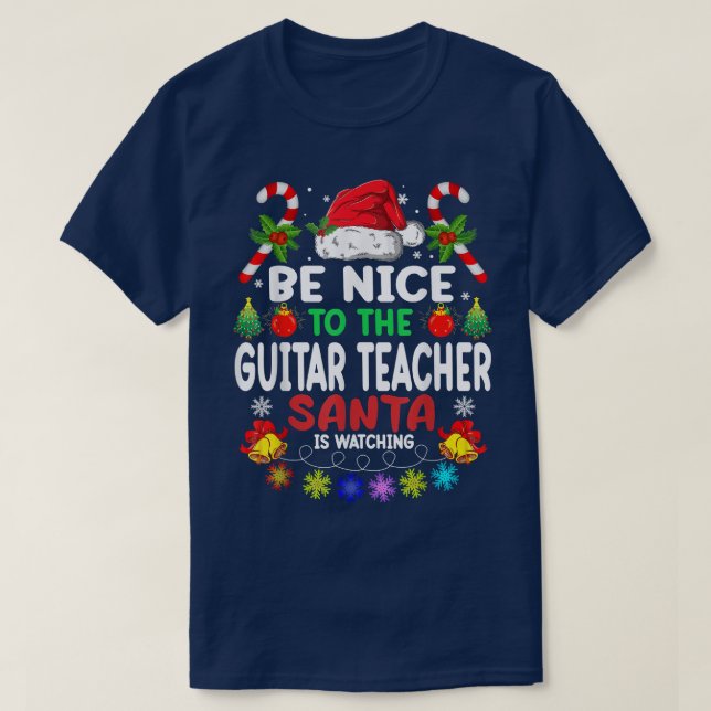 Be Nice To The Guitar Teacher Santa Is Watching Xm T-Shirt (Design Front)