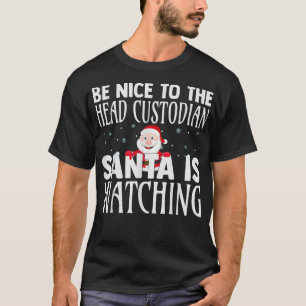 Be Nice To The Head Custodian Santa Is Watching Ch T-Shirt