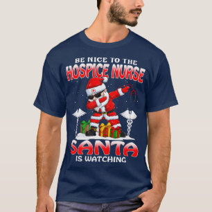 Be Nice To The Hospice Nurse Santa is Watching T-Shirt
