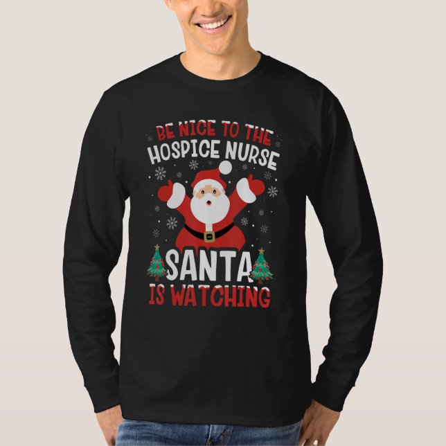 Be Nice To The Hospice Nurse Santa Is Watching Xma T-Shirt (Front)