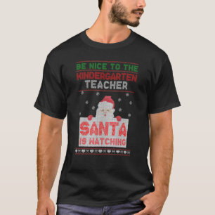 Be Nice To The Kindergarten Teacher Santa Is Watch T-Shirt