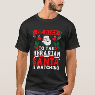 Be Nice To The Librarian Santa is Watching Christm T-Shirt