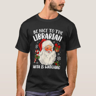 Be Nice To The Librarian Santa Is Watching Christm T-Shirt