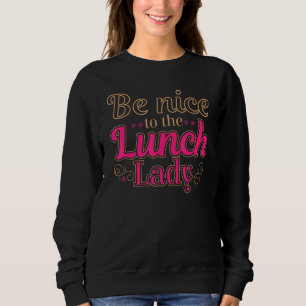 Be Nice To The Lunch Lady Food Women   Lady School Sweatshirt