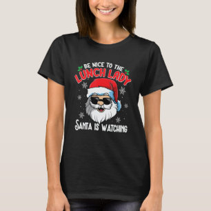 Be Nice To The Lunch Lady Santa Is Watching   Chri T-Shirt