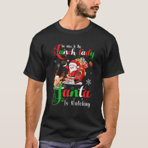 Be Nice To The Lunch Lady Santa Is Watching Christ T-Shirt