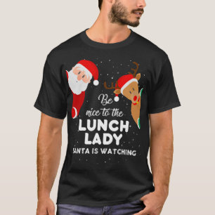 Be Nice To The Lunch Lady Santa Is Watching T Xmas T-Shirt