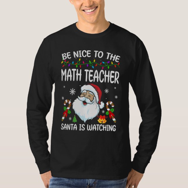 Be Nice To The Math Teacher Santa Is Watching Chri T-Shirt (Front)