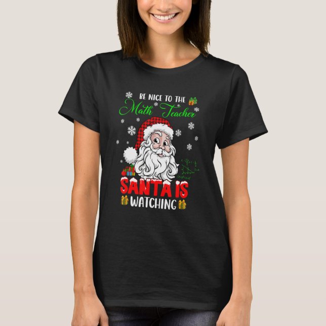 Be Nice To The Math Teacher Santa Is Watching Sant T-Shirt (Front)
