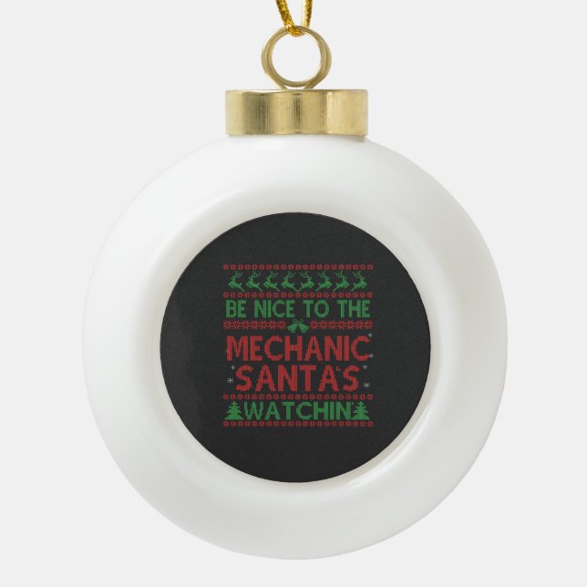 Be Nice To the Mechanic Santa's Watching Funny  Ceramic Ball Christmas Ornament (Front)
