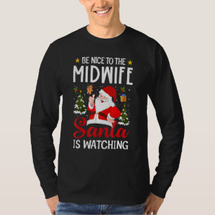 Be Nice To The Midwife Santa Is Watching Midwife C T-Shirt
