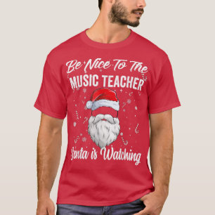 Be Nice To The Music Teacher Santa Is Watching Chr T-Shirt