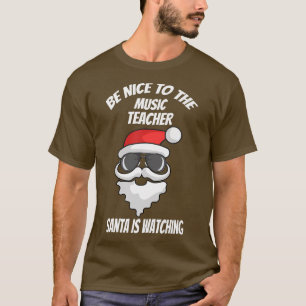 Be Nice To The Music Teacher Santa Is Watching Chr T-Shirt