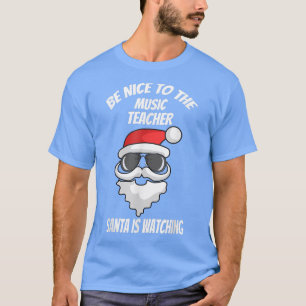 Be Nice To The Music Teacher Santa Is Watching Chr T-Shirt