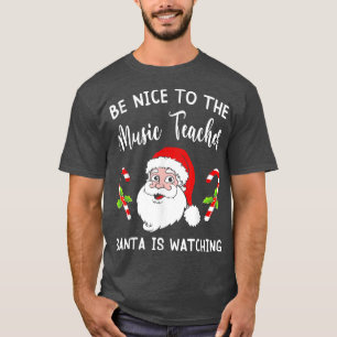 Be Nice To The Music Teacher Santa Is Watching Chr T-Shirt