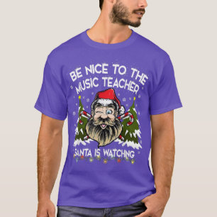 Be Nice To The Music Teacher Santa Is Watching Fun T-Shirt