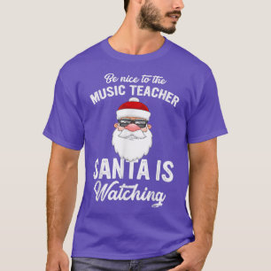 Be Nice To The Music Teacher Santa Is Watching Xma T-Shirt