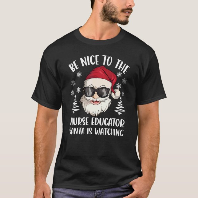 Be Nice To The Nurse Educator Santa Is Watching Ch T-Shirt (Front)