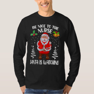 Be Nice To The Nurse Santa Is Watching Christmas S T-Shirt