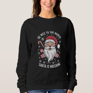 Be Nice To The Nurse Santa Is Watching Christmas Sweatshirt